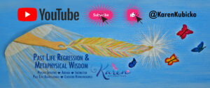 Karen Kubicko YouTube Channel PAST LIFE REGRESSION & OTHER METAPHYSICAL TEACHINGS