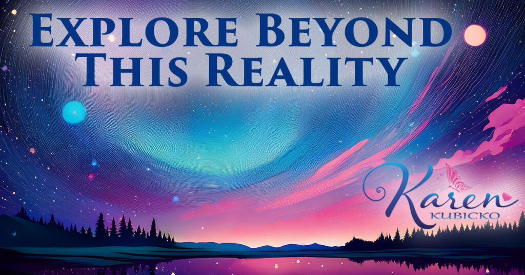 Explore beyond this reality, trust your intuition!